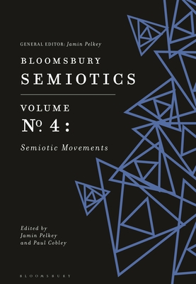 Bloomsbury Semiotics Volume 4: Semiotic Movements - Pelkey, Jamin (Editor), and Cobley, Paul, Dr. (Editor)