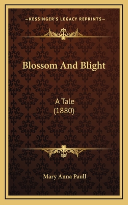 Blossom and Blight: A Tale (1880) - Paull, Mary Anna