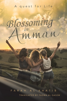 Blossoming in Amman: A quest for Life - Al Khatib, Farah, and Al Qasem, Fadwa (Translated by)