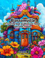 Blossomville: A Coloring Book of Whimsical Homes and Giant Flowers: Volume 2