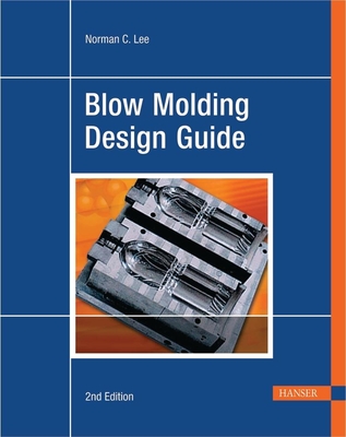 Blow Molding Design Guide 2e - Lee, Norman C