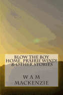 Blow the Boy Home, Prairie Wind!: & Other Stories