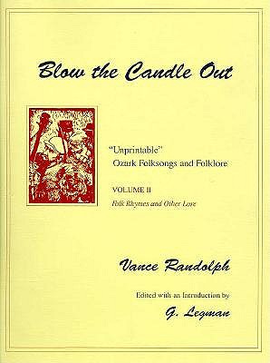 Blow the Candle Out: Unprintable Ozark Folksongs and Folklore, Volume II, Folk Rhymes and Other Lore - Randolph, Vance
