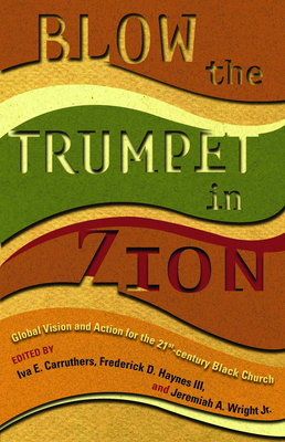 Blow the Trumpet in Zion!: Global Vision and Action for the Twenty-First-Century Black Church - Haynes, Frederick D, and Wright, Jeremiah A, and Carruthers, Iva E (Foreword by)