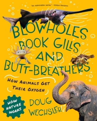 Blowholes, Book Gills, and Butt-Breathers: How Animals Get Their Oxygen - Wechsler, Doug