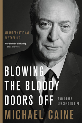 Blowing the Bloody Doors Off: And Other Lessons in Life - Caine, Michael