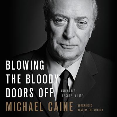 Blowing the Bloody Doors Off: And Other Lessons in Life - Caine, Michael (Read by)