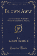 Blown Away: A Nonsensical Narrative Without Rhyme or Reason (Classic Reprint)
