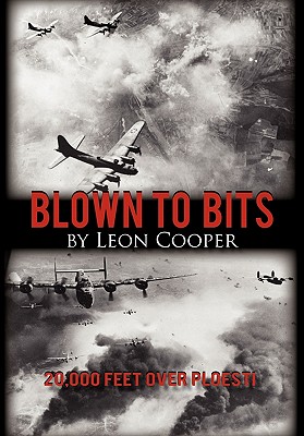 Blown to Bits: 20,000 Feet Over Ploesti - Cooper, Leon