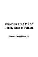 Blown to Bits or the Lonely Man of Rakata - Ballantyne, Robert Michael