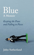Blue: A Memoir - Keeping the Peace and Falling to Pieces