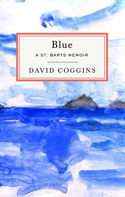 Blue: A St. Barts Memoir - Coggins, David