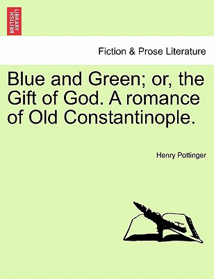 Blue and Green; Or, the Gift of God. a Romance of Old Constantinople. - Pottinger, Henry