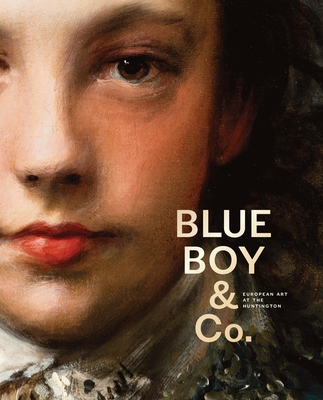 Blue Boy & Co.: European Art at the Huntington - Hess, Catherine, and McCurdy, Melinda, and Brewer, John (Contributions by)