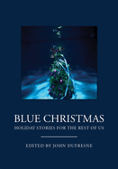 Blue Christmas: Holiday Stories for the Rest of Us (Holiday Fiction, for Readers of 12 Days at Bleakly Manor)