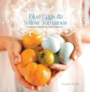 Blue Eggs and Yellow Tomatoes: Recipes from a Modern Kitchen Garden: Recipes from a Modern Kitchen Garden
