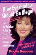 Blue Eyeshadow Should Be Illegal: The Definitive Guide to Skin Care and Makeup Application, 3rd.