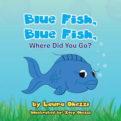 Blue Fish, Blue Fish, Where Did You Go? - Ghezzi, Laura