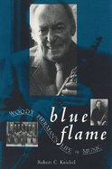 Blue Flame: Woody Herman's Life in Music - Kriebel, Robert C