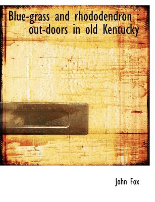 Blue-Grass and Rhododendron: Out-Doors in Old Kentucky - Fox, John, Dr.