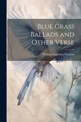 Blue Grass Ballads and Other Verse - Visscher, William Lightfoot