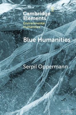 Blue Humanities: Storied Waterscapes in the Anthropocene - Oppermann, Serpil