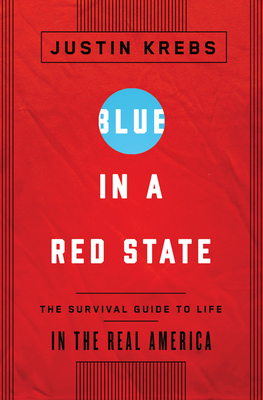 Blue in a Red State: The Survival Guide to Life in the Real America - Krebs, Justin