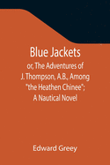 Blue Jackets; or, The Adventures of J. Thompson, A.B., Among "the Heathen Chinee"; A Nautical Novel