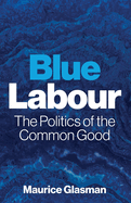 Blue Labour: The Politics of the Common Good