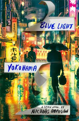 Blue Light Yokohama: A Crime Novel - Obregon, Nicolas