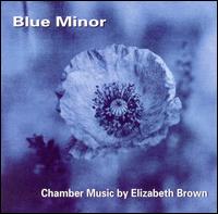 Blue Minor: Chamber Music by Elizabeth Brown - Betty Hauck (viola); Curtis Macomber (violin); Dennis James (bass); Elizabeth Brown (flute); Elizabeth Brown (shakuhachi);...