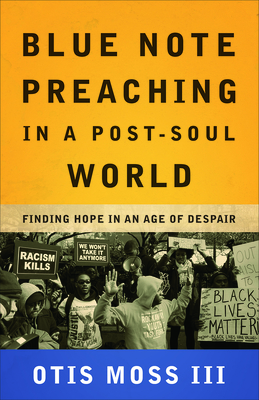 Blue Note Preaching in a Post-Soul World: Finding Hope in an Age of Despair - Moss III, Otis