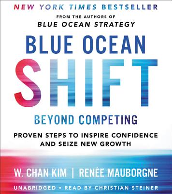 Blue Ocean Shift Lib/E: Beyond Competing - Proven Steps to Inspire Confidence and Seize New Growth - Mauborgne, Ren?e, and Kim, W Chan, and Steiner, Christian (Read by)