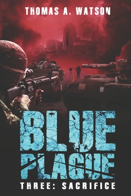 Blue Plague: Sacrifice: A Zombie Apocalypse Thriller (Book 3) - Happy, Monique (Editor), and Watson, Thomas A