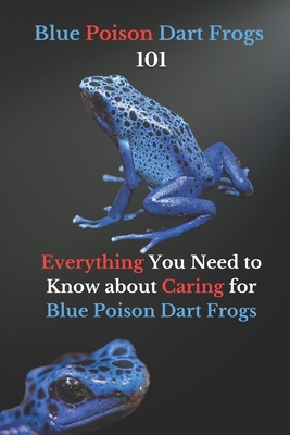 Blue Poison Dart Frogs 101: Everything You Need to Know about Caring ...