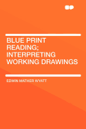 Blue Print Reading; Interpreting Working Drawings