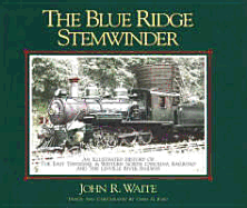 Blue Ridge Stemwinder: An Illustrated History of the East Tennessee & Western North Carolina Railroad and the Linville River Railway - Waite, John, and Riddle, Kenneth (Foreword by)