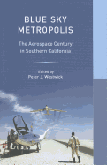 Blue Sky Metropolis: The Aerospace Century in Southern California