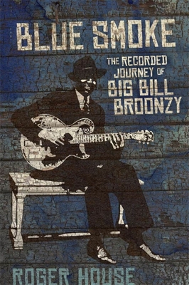 Blue Smoke: The Recorded Journey of Big Bill Broonzy - House, Roger