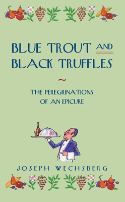 Blue Trout and Black Truffles: The Peregrinations of an Epicure - Wechsberg, Joseph