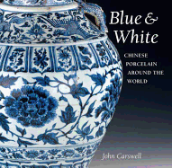 Blue & White: Chinese Porcelain Around the World - Carswell, John