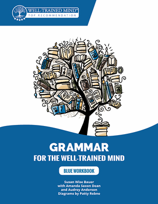 Blue Workbook: A Complete Course for Young Writers, Aspiring Rhetoricians, and Anyone Else Who Needs to Understand How English Works - Bauer, Susan Wise, and Anderson, Audrey, and Dean, Amanda Saxon