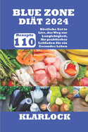 Blue Zone Di?t 2024: 110 Kstliche Rezepte Eat to Live, der Weg zur Langlebigkeit, Ihr praktischer Leitfaden f?r ein Gesundes Leben