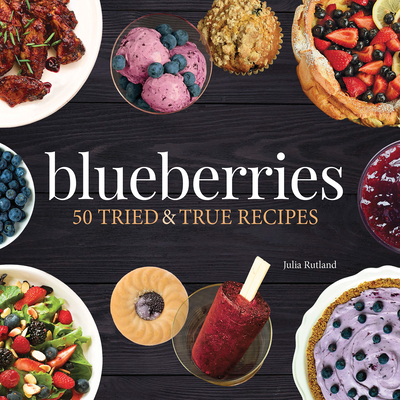 Blueberries: 50 Tried and True Recipes - Rutland, Julia