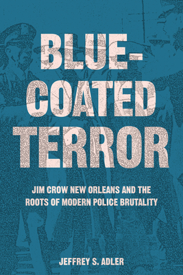 Bluecoated Terror: Jim Crow New Orleans and the Roots of Modern Police Brutality - Adler, Jeffrey S