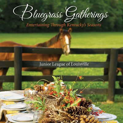 Bluegrass Gatherings: Entertaining Through Kentucky's Seasons - Junior League of Louisville (Compiled by)