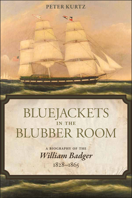 Bluejackets in the Blubber Room: A Biography of the William Badger,1828-1865 - Kurtz, Peter, and Kurtz, Peter (Preface by)