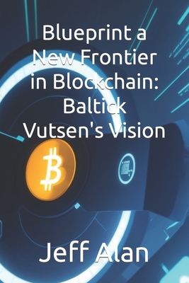 Blueprint a New Frontier in Blockchain: Baltick Vutsen's Vision - Alan, Jeff