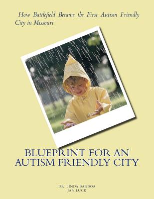 Blueprint for an Autism Friendly City: How Battlefield Became the First Autism Friendly City in Missouri - Luck, Jan, and Barboa, Linda