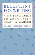Blueprint for Writing: A Writer's Guide to Creativity, Craft and Career